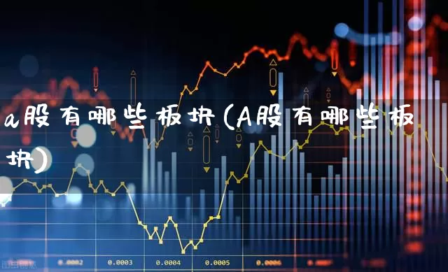 a股有哪些板块(A股有哪些板块)_https://www.fzdzcxj.com_北交所_第1张