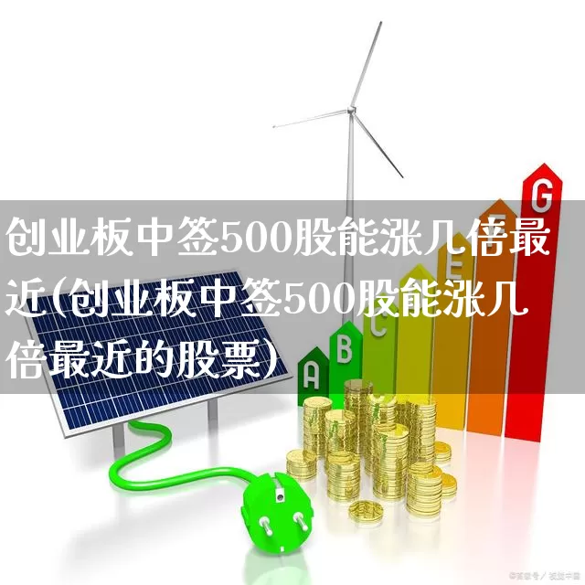 创业板中签500股能涨几倍最近(创业板中签500股能涨几倍最近的股票)_https://www.fzdzcxj.com_上交所_第1张