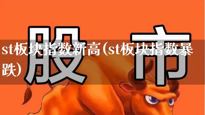 st板块指数新高(st板块指数暴跌)_https://www.fzdzcxj.com_上交所_第1张