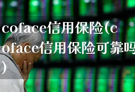 coface信用保险(coface信用保险可靠吗)_https://www.fzdzcxj.com_上交所_第1张