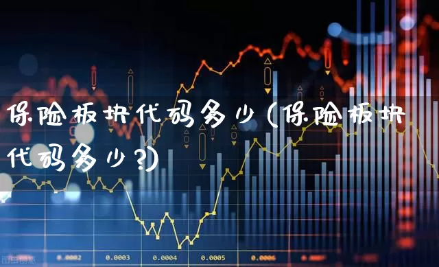 保险板块代码多少(保险板块代码多少?)_https://www.fzdzcxj.com_创业板_第1张