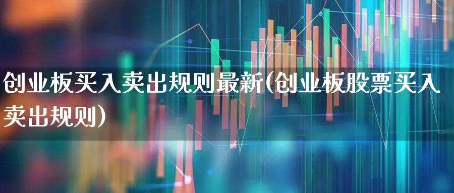 创业板买入卖出规则最新(创业板股票买入卖出规则)_https://www.fzdzcxj.com_上交所_第1张