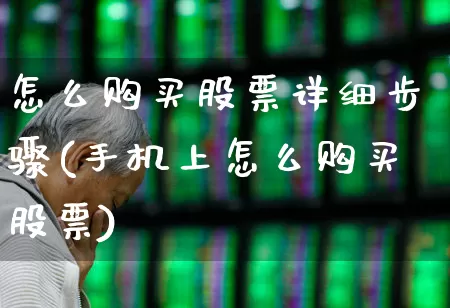 怎么购买股票详细步骤(手机上怎么购买股票)_https://www.fzdzcxj.com_上交所_第1张