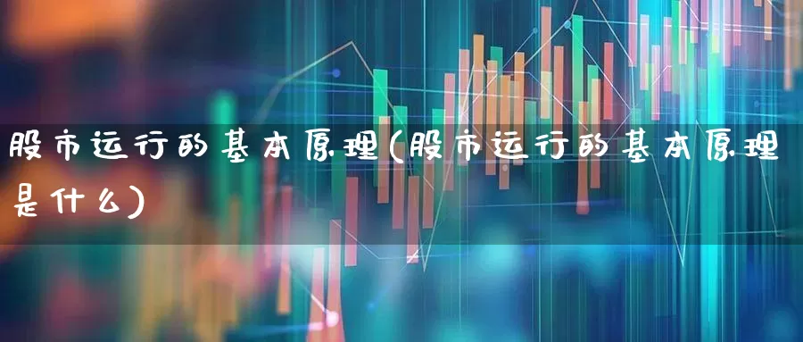 股市运行的基本原理(股市运行的基本原理是什么)_https://www.fzdzcxj.com_创业板_第1张