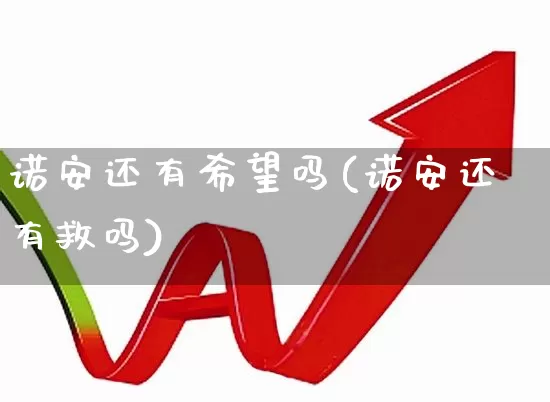 诺安还有希望吗(诺安还有救吗)_https://www.fzdzcxj.com_上交所_第1张