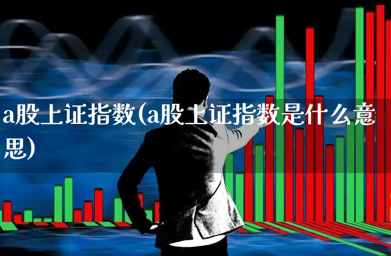 a股上证指数(a股上证指数是什么意思)_https://www.fzdzcxj.com_科创板_第1张