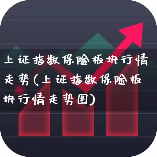 上证指数保险板块行情走势(上证指数保险板块行情走势图)_https://www.fzdzcxj.com_创业板_第1张