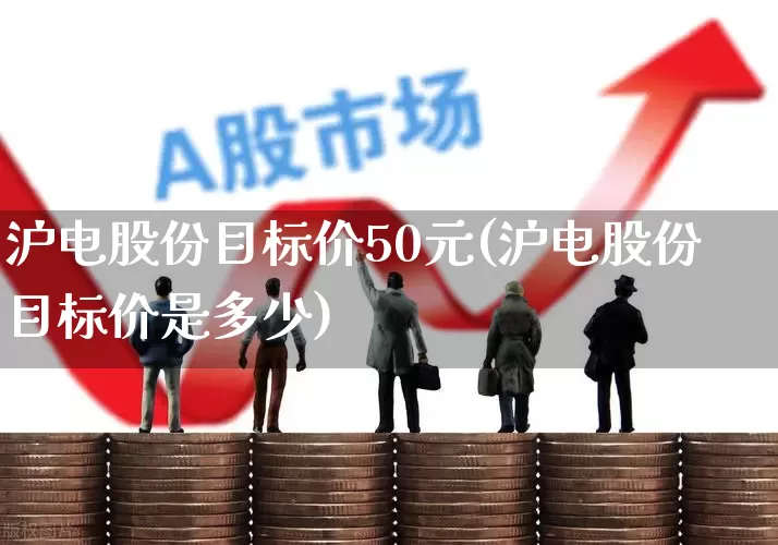 沪电股份目标价50元(沪电股份目标价是多少)_https://www.fzdzcxj.com_创业板_第1张