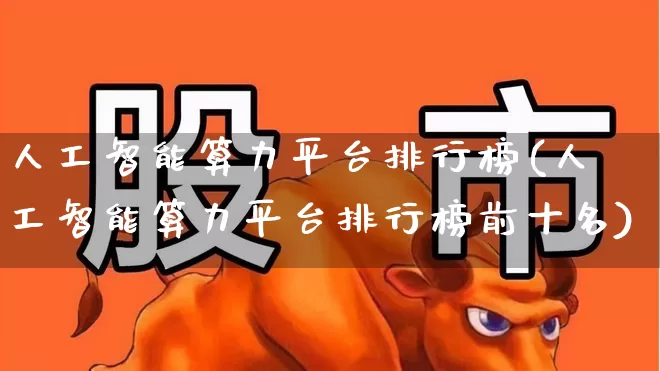 人工智能算力平台排行榜(人工智能算力平台排行榜前十名)_https://www.fzdzcxj.com_北交所_第1张