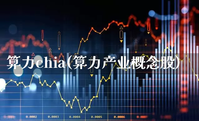 算力chia(算力产业概念股)_https://www.fzdzcxj.com_上交所_第1张