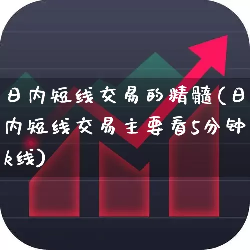 日内短线交易的精髓(日内短线交易主要看5分钟k线)_https://www.fzdzcxj.com_科创板_第1张
