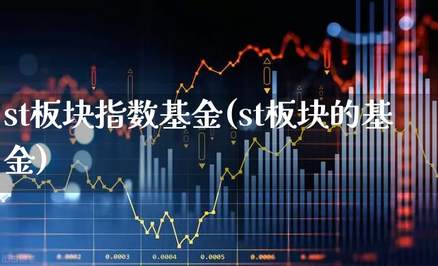 st板块指数基金(st板块的基金)_https://www.fzdzcxj.com_创业板_第1张
