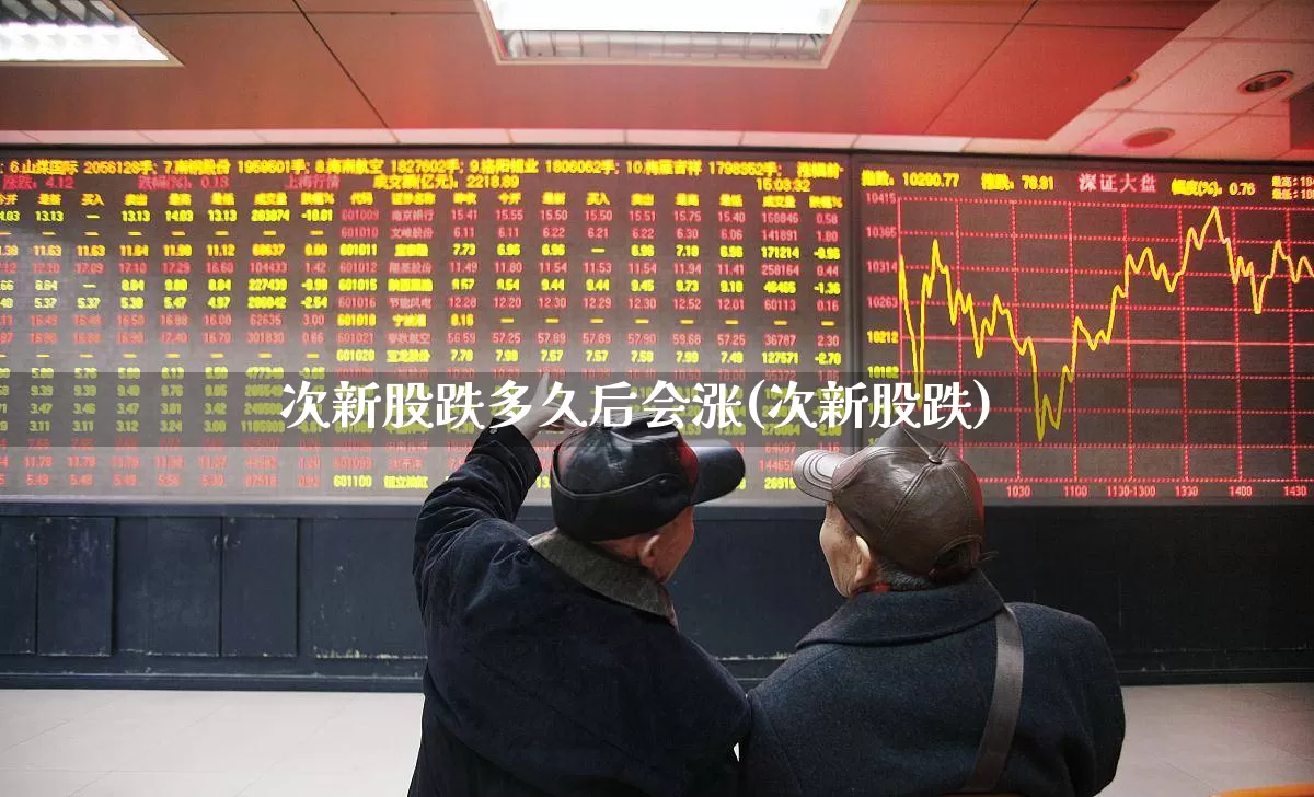 次新股跌多久后会涨(次新股跌)_https://www.fzdzcxj.com_上交所_第1张