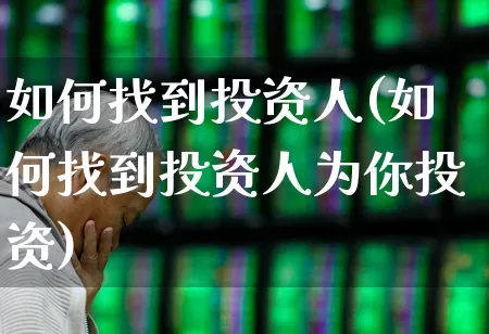 如何找到投资人(如何找到投资人为你投资)_https://www.fzdzcxj.com_创业板_第1张