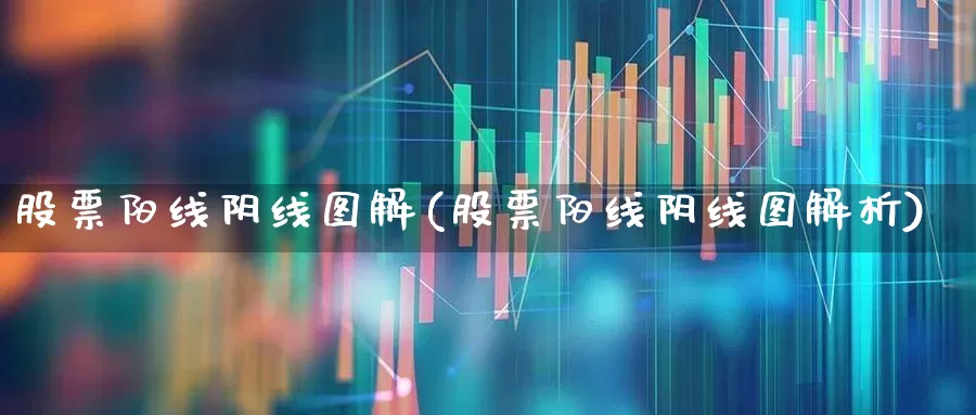 股票阳线阴线图解(股票阳线阴线图解析)_https://www.fzdzcxj.com_北交所_第1张