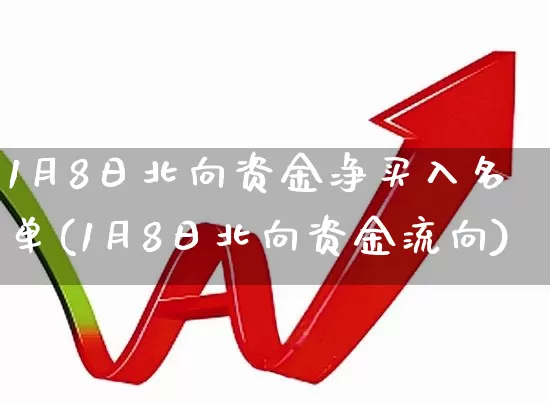 1月8日北向资金净买入名单(1月8日北向资金流向)_https://www.fzdzcxj.com_上交所_第1张