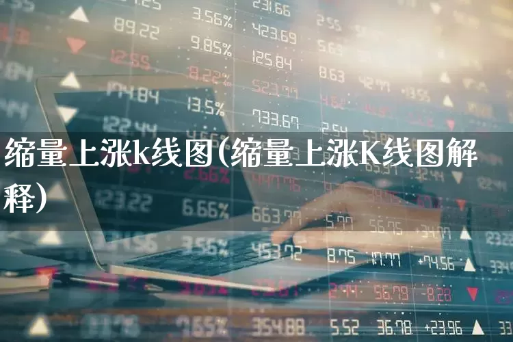缩量上涨k线图(缩量上涨K线图解释)_https://www.fzdzcxj.com_科创板_第1张