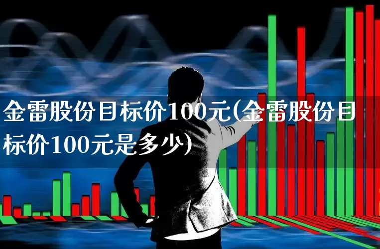 金雷股份目标价100元(金雷股份目标价100元是多少)_https://www.fzdzcxj.com_上交所_第1张