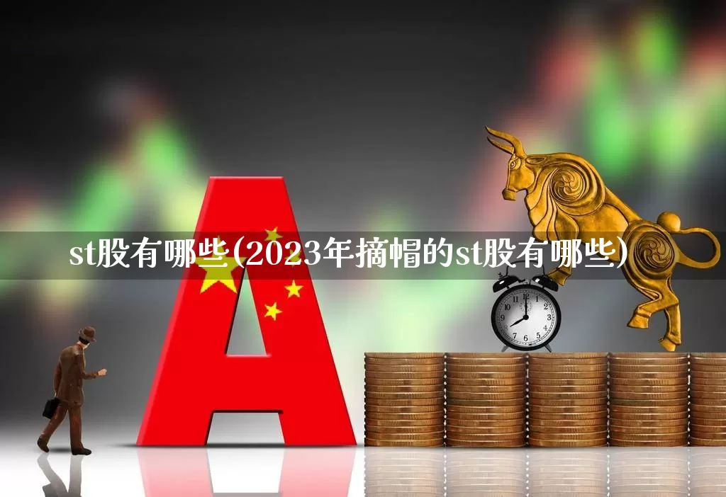 st股有哪些(2023年摘帽的st股有哪些)_https://www.fzdzcxj.com_科创板_第1张