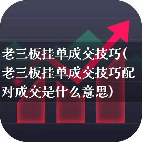 老三板挂单成交技巧(老三板挂单成交技巧配对成交是什么意思)_https://www.fzdzcxj.com_深交所_第1张