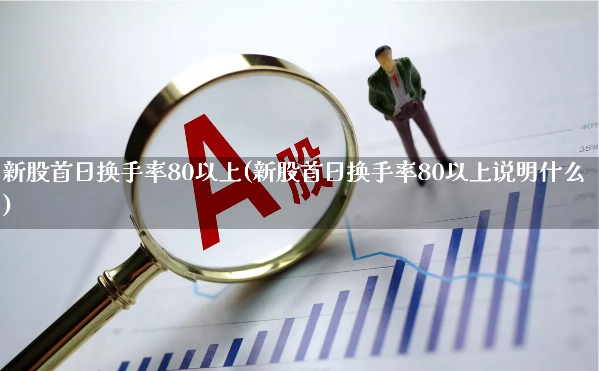 新股首日换手率80以上(新股首日换手率80以上说明什么)_https://www.fzdzcxj.com_上交所_第1张