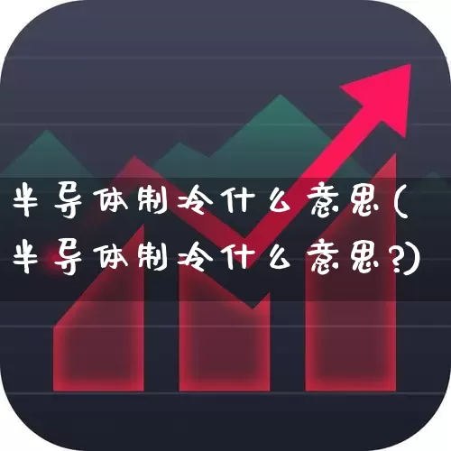 半导体制冷什么意思(半导体制冷什么意思?)_https://www.fzdzcxj.com_创业板_第1张
