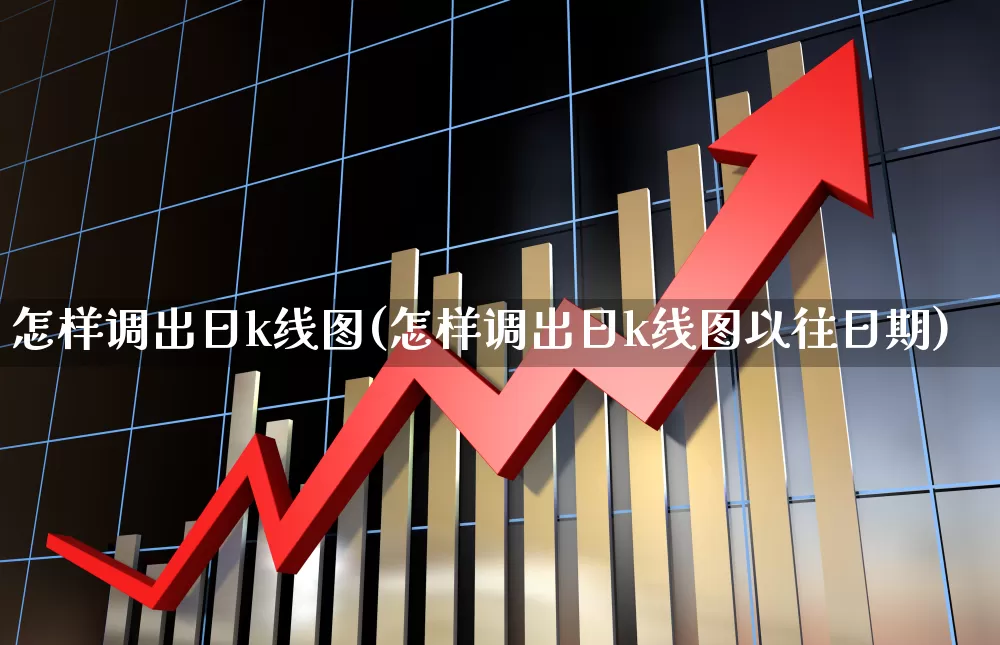 怎样调出日k线图(怎样调出日k线图以往日期)_https://www.fzdzcxj.com_深交所_第1张
