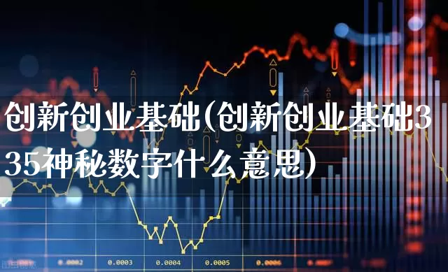 创新创业基础(创新创业基础335神秘数字什么意思)_https://www.fzdzcxj.com_深交所_第1张