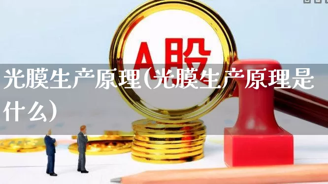 光膜生产原理(光膜生产原理是什么)_https://www.fzdzcxj.com_北交所_第1张