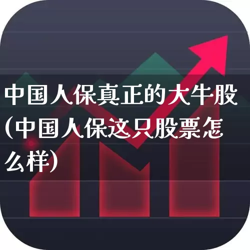 中国人保真正的大牛股(中国人保这只股票怎么样)_https://www.fzdzcxj.com_北交所_第1张