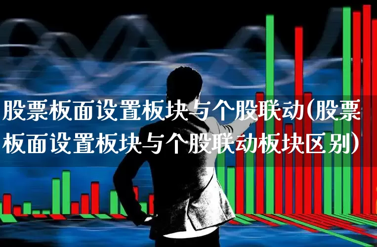 股票板面设置板块与个股联动(股票板面设置板块与个股联动板块区别)_https://www.fzdzcxj.com_北交所_第1张