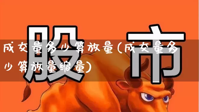 成交量多少算放量(成交量多少算放量缩量)_https://www.fzdzcxj.com_北交所_第1张
