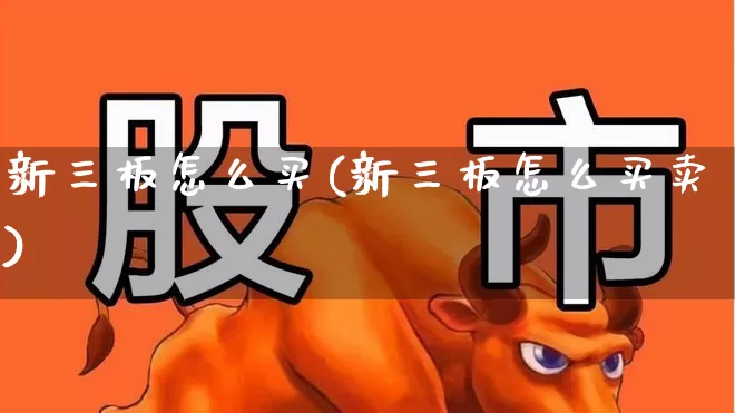 新三板怎么买(新三板怎么买卖)_https://www.fzdzcxj.com_北交所_第1张