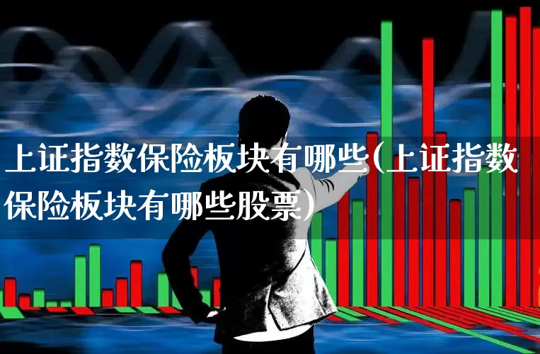 上证指数保险板块有哪些(上证指数保险板块有哪些股票)_https://www.fzdzcxj.com_创业板_第1张