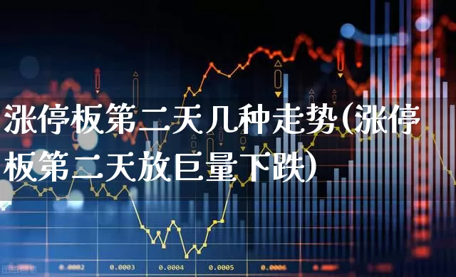 涨停板第二天几种走势(涨停板第二天放巨量下跌)_https://www.fzdzcxj.com_深交所_第1张