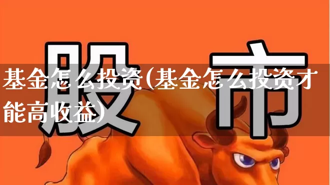 基金怎么投资(基金怎么投资才能高收益)_https://www.fzdzcxj.com_北交所_第1张