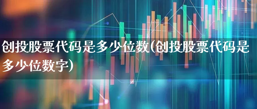 创投股票代码是多少位数(创投股票代码是多少位数字)_https://www.fzdzcxj.com_科创板_第1张