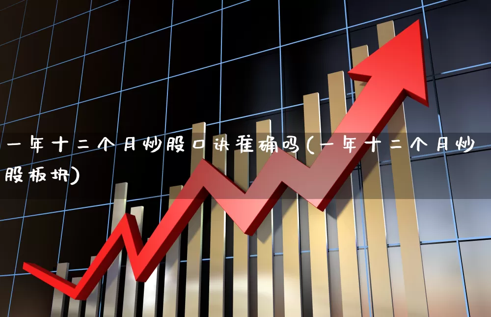 一年十二个月炒股口诀准确吗(一年十二个月炒股板块)_https://www.fzdzcxj.com_科创板_第1张