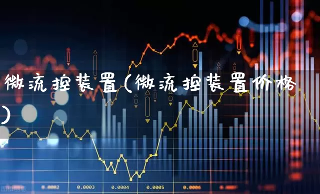 微流控装置(微流控装置价格)_https://www.fzdzcxj.com_北交所_第1张