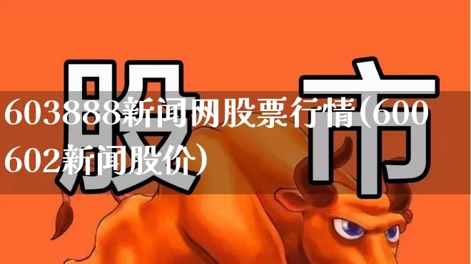 603888新闻网股票行情(600602新闻股价)_https://www.fzdzcxj.com_创业板_第1张