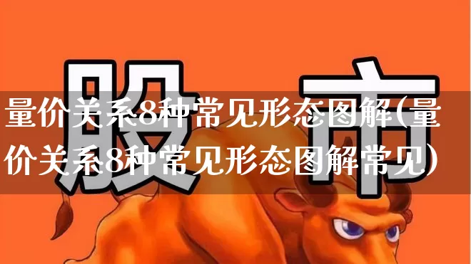 量价关系8种常见形态图解(量价关系8种常见形态图解常见)_https://www.fzdzcxj.com_北交所_第1张