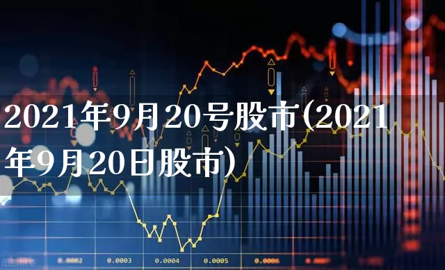 2021年9月20号股市(2021年9月20日股市)_https://www.fzdzcxj.com_上交所_第1张