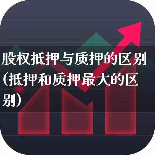 股权抵押与质押的区别(抵押和质押最大的区别)_https://www.fzdzcxj.com_北交所_第1张