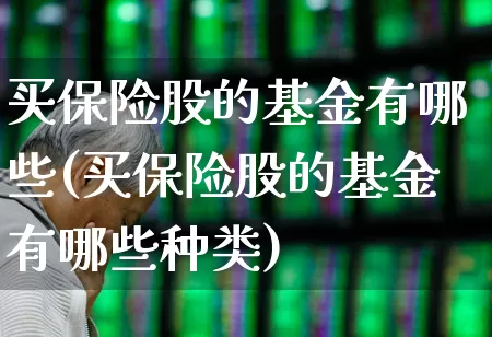 买保险股的基金有哪些(买保险股的基金有哪些种类)_https://www.fzdzcxj.com_上交所_第1张