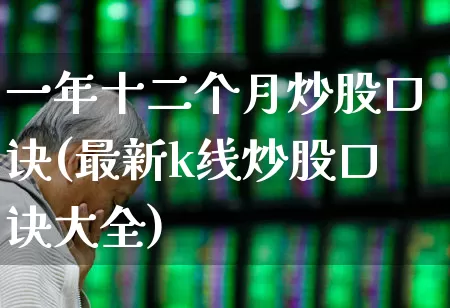 一年十二个月炒股口诀(最新k线炒股口诀大全)_https://www.fzdzcxj.com_北交所_第1张