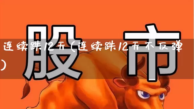 连续跌12天(连续跌12天不反弹)_https://www.fzdzcxj.com_上交所_第1张