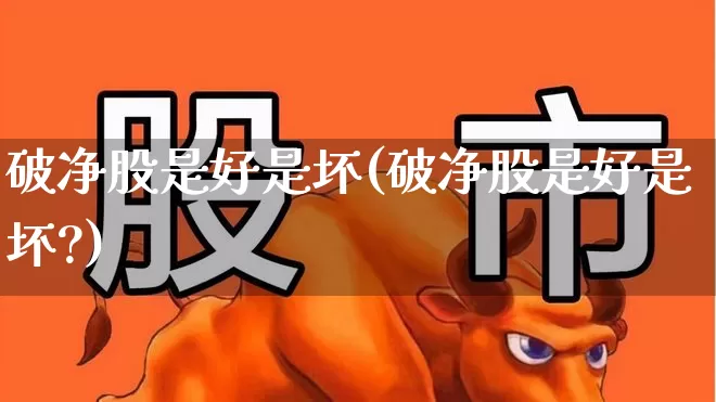 破净股是好是坏(破净股是好是坏?)_https://www.fzdzcxj.com_创业板_第1张
