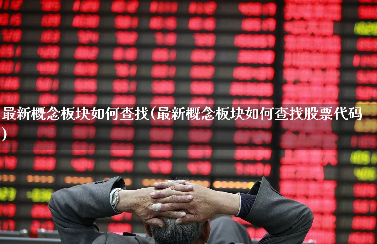 最新概念板块如何查找(最新概念板块如何查找股票代码)_https://www.fzdzcxj.com_深交所_第1张