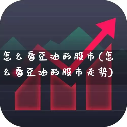 怎么看豆油的股市(怎么看豆油的股市走势)_https://www.fzdzcxj.com_上交所_第1张