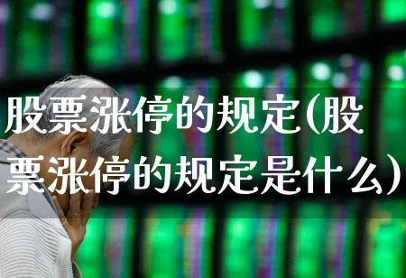 股票涨停的规定(股票涨停的规定是什么)_https://www.fzdzcxj.com_科创板_第1张